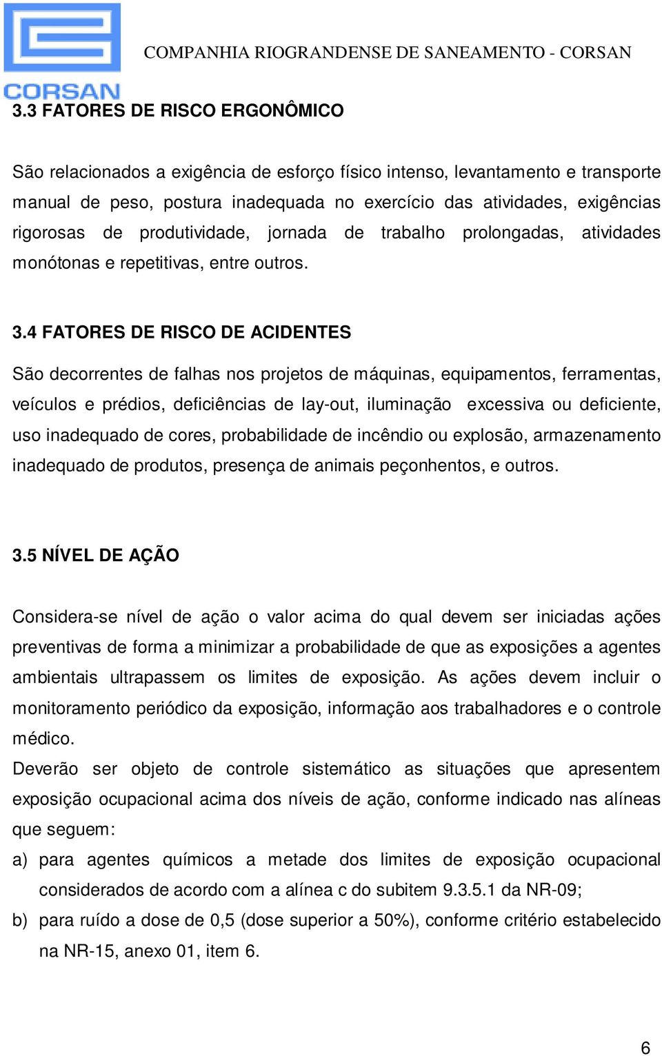 4 FATORES DE RISCO DE ACIDENTES São decorrentes de falhas nos projetos de máquinas, equipamentos, ferramentas, veículos e prédios, deficiências de lay-out, iluminação excessiva ou deficiente, uso