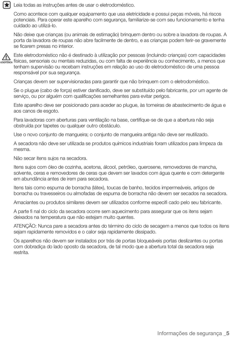 Não deixe que crianças (ou animais de estimação) brinquem dentro ou sobre a lavadora de roupas.