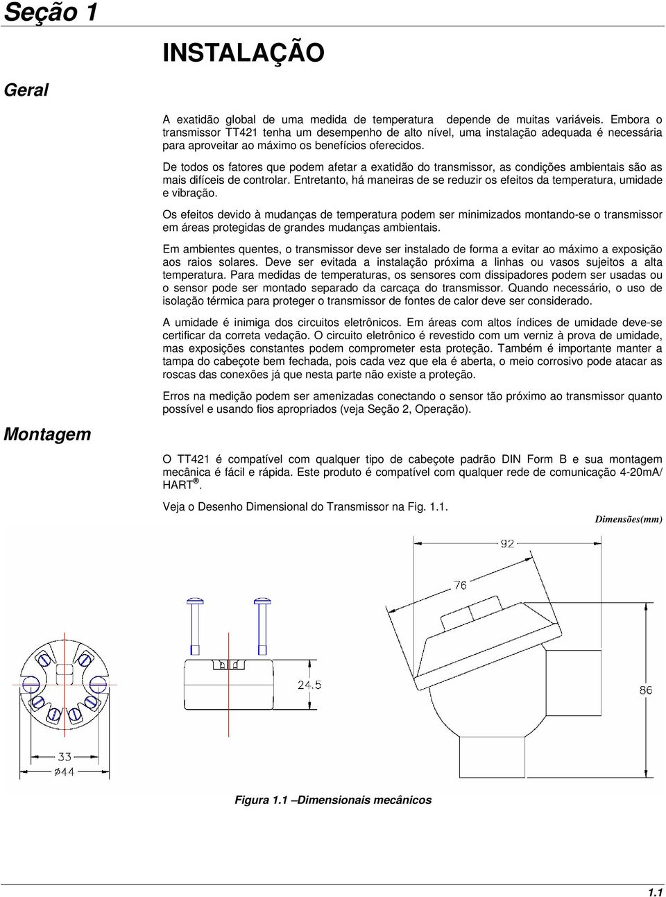 De todos os fatores que podem afetar a exatidão do transmissor, as condições ambientais são as mais difíceis de controlar.