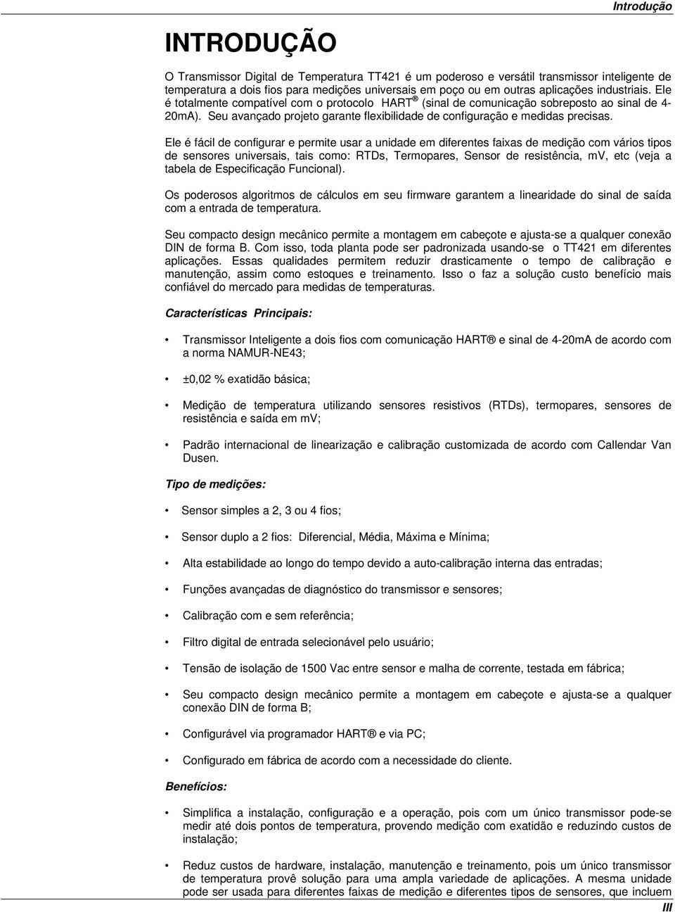 Ele é fácil de configurar e permite usar a unidade em diferentes faixas de medição com vários tipos de sensores universais, tais como: RTDs, Termopares, Sensor de resistência, mv, etc (veja a tabela