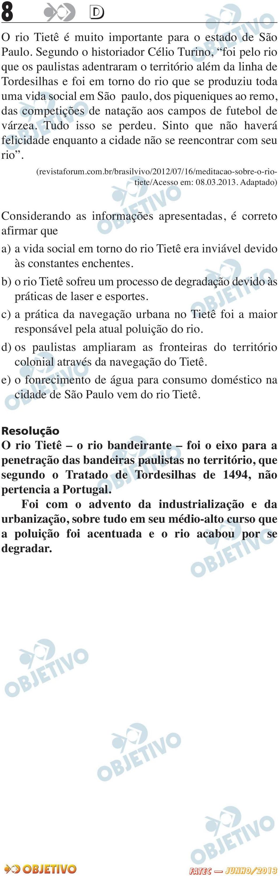 piqueniques ao remo, das competições de natação aos campos de futebol de várzea. Tudo isso se perdeu. Sinto que não haverá felicidade enquanto a cidade não se reencontrar com seu rio. (revistaforum.