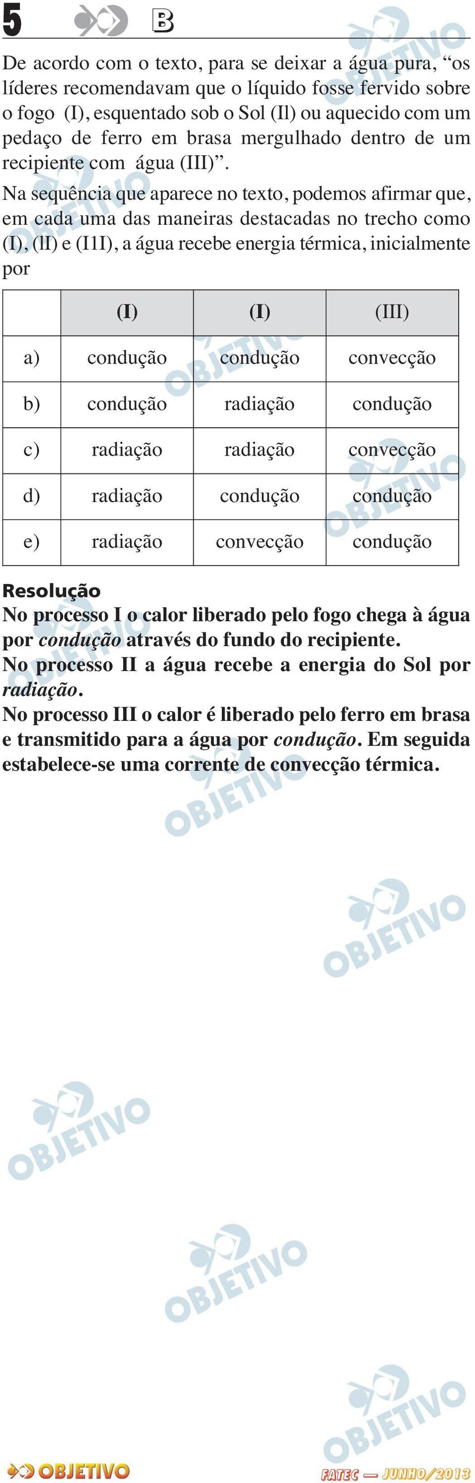 Na sequência que aparece no texto, podemos afirmar que, em cada uma das maneiras destacadas no trecho como (I), (li) e (I1I), a água recebe energia térmica, inicialmente por (I) (I) (III) a) condução