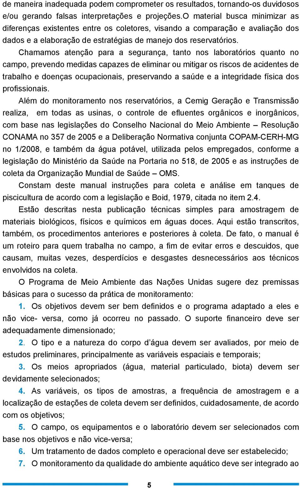 Chamamos atenção para a segurança, tanto nos laboratórios uanto no campo, prevendo medidas capazes de eliminar ou mitigar os riscos de acidentes de trabalho e doenças ocupacionais, preservando a