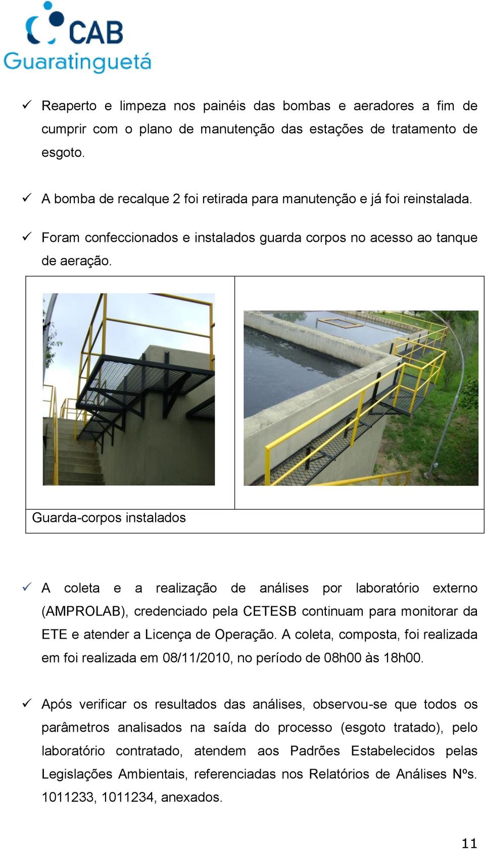 Guarda-corpos instalados A coleta e a realização de análises por laboratório externo (AMPROLAB), credenciado pela CETESB continuam para monitorar da ETE e atender a Licença de Operação.