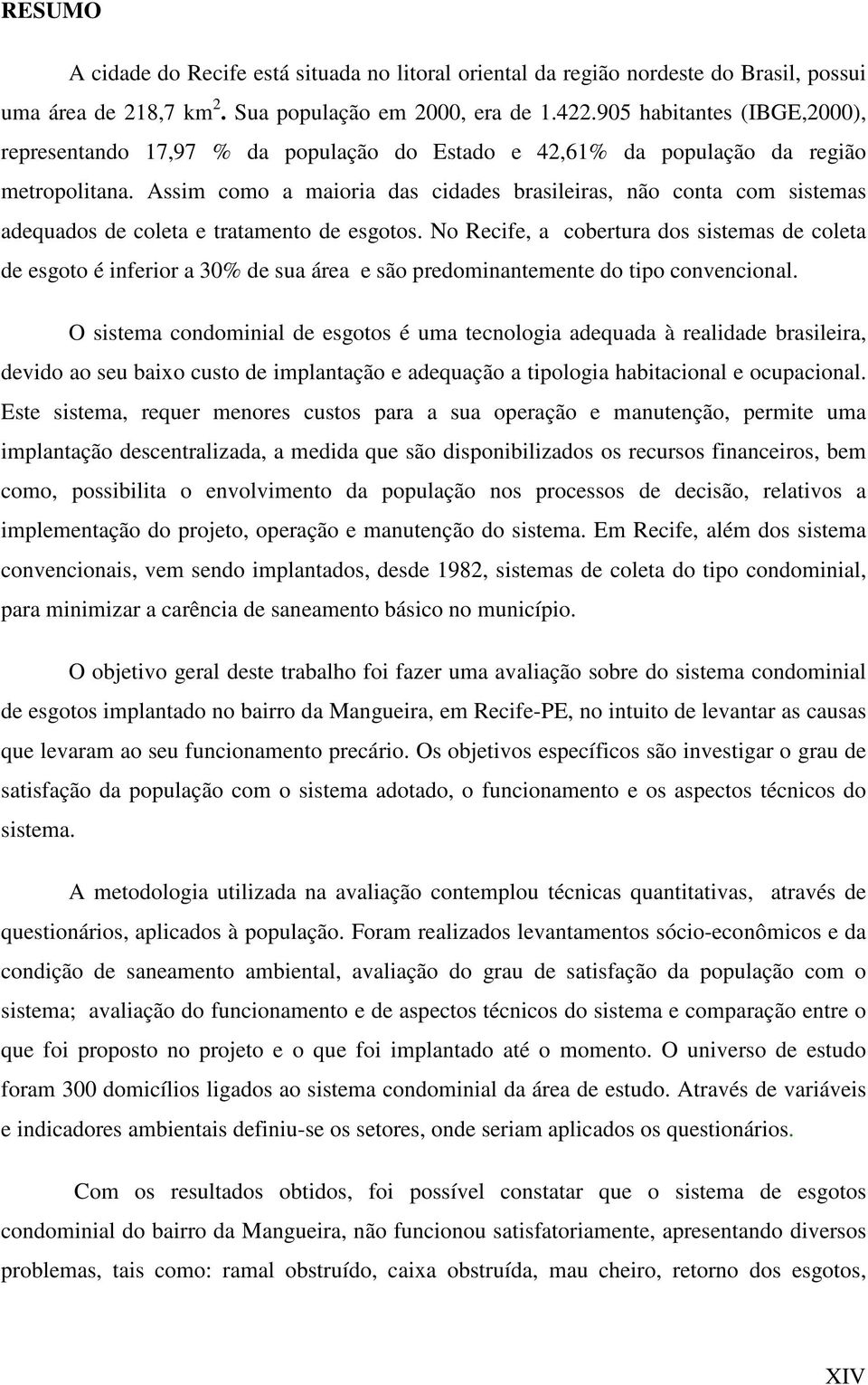 Assim como a maioria das cidades brasileiras, não conta com sistemas adequados de coleta e tratamento de esgotos.