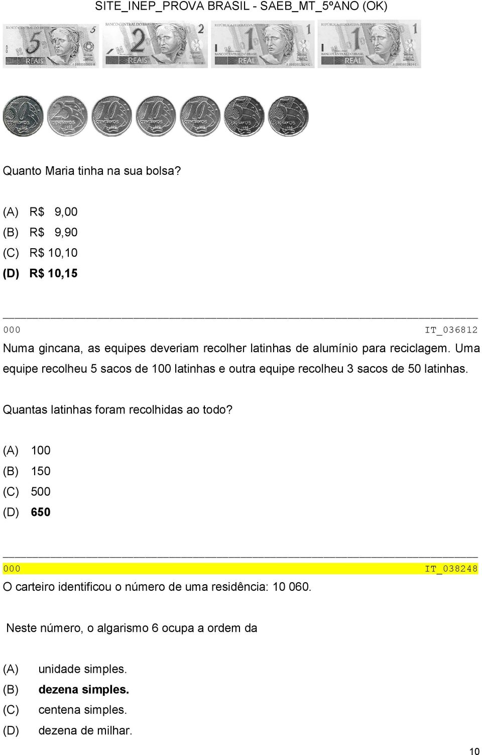 reciclagem. Uma equipe recolheu 5 sacos de 100 latinhas e outra equipe recolheu 3 sacos de 50 latinhas.