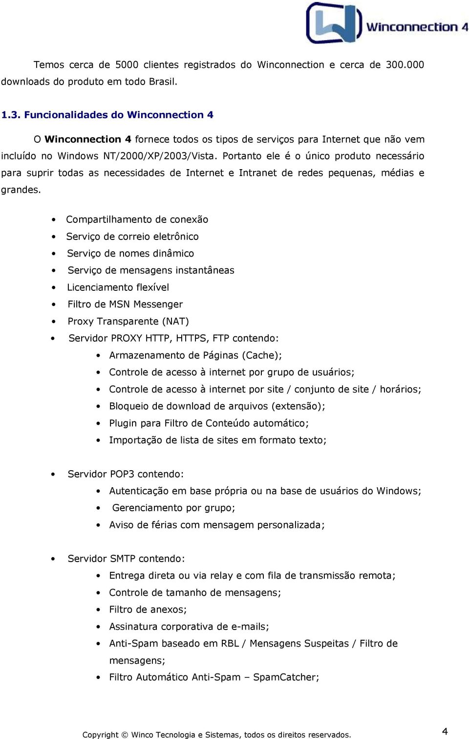 Funcionalidades do Winconnection 4 O Winconnection 4 fornece todos os tipos de serviços para Internet que não vem incluído no Windows NT/2000/XP/2003/Vista.