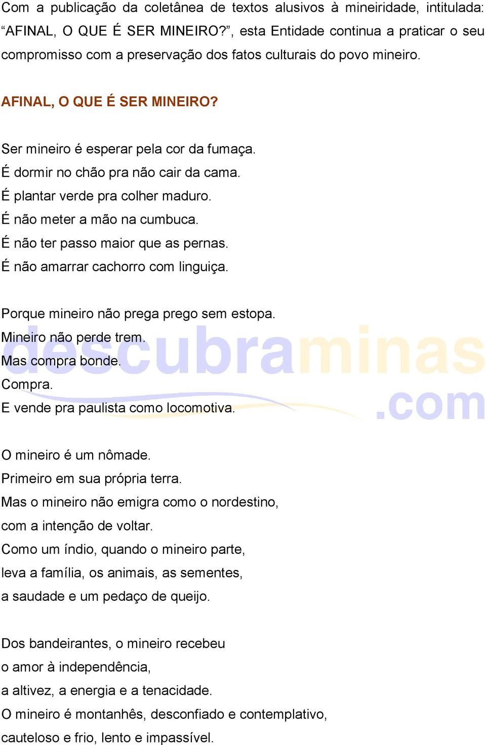 É dormir no chão pra não cair da cama. É plantar verde pra colher maduro. É não meter a mão na cumbuca. É não ter passo maior que as pernas. É não amarrar cachorro com linguiça.