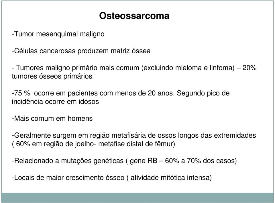 Segundo pico de incidência ocorre em idosos -Mais comum em homens -Geralmente surgem em região metafisária de ossos longos das