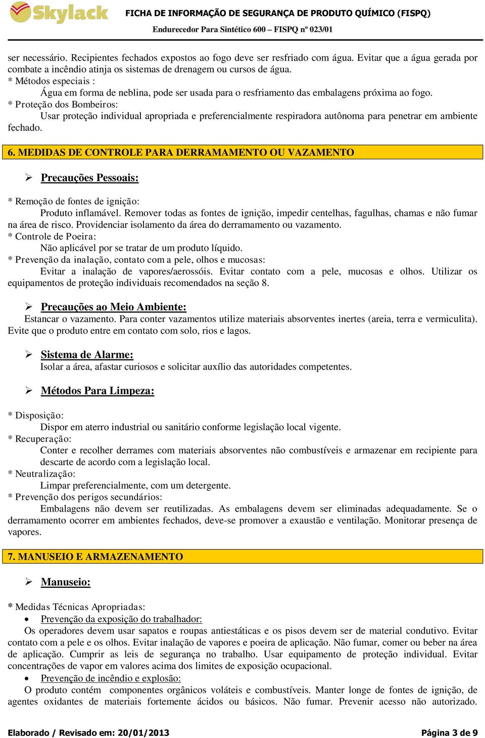 * Proteção dos Bombeiros: Usar proteção individual apropriada e preferencialmente respiradora autônoma para penetrar em ambiente fechado. 6.