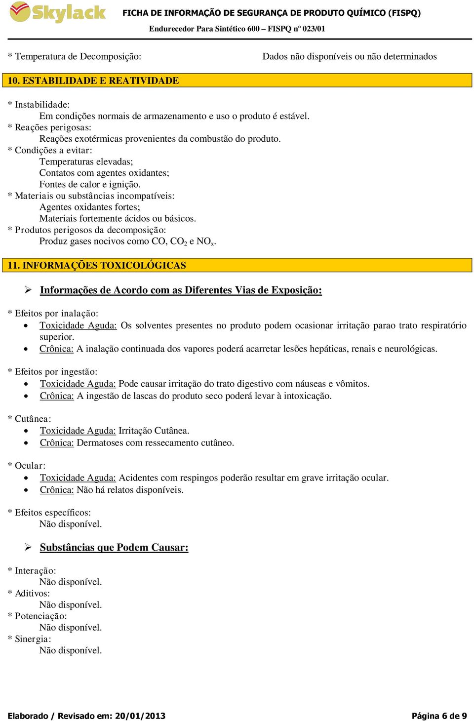 * Materiais ou substâncias incompatíveis: Agentes oxidantes fortes; Materiais fortemente ácidos ou básicos. * Produtos perigosos da decomposição: Produz gases nocivos como CO, CO 2 e NO x. 11.