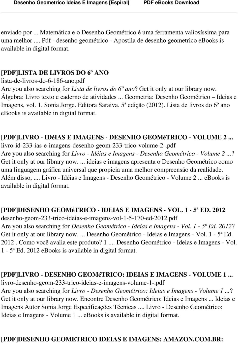 Get it only at our library now. Álgebra: Livro texto e caderno de atividades... Geometria: Desenho Geométrico Ideias e Imagens, vol. 1. Sonia Jorge. Editora Saraiva. 5ª edição (2012).