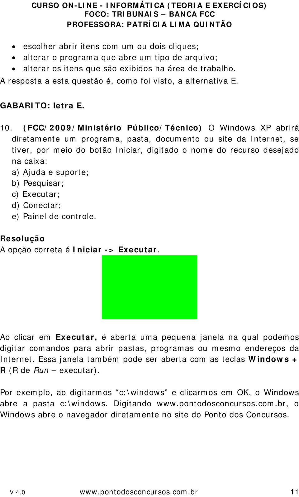 (FCC/2009/Ministério Público/Técnico) O Windows XP abrirá diretamente um programa, pasta, documento ou site da Internet, se tiver, por meio do botão Iniciar, digitado o nome do recurso desejado na