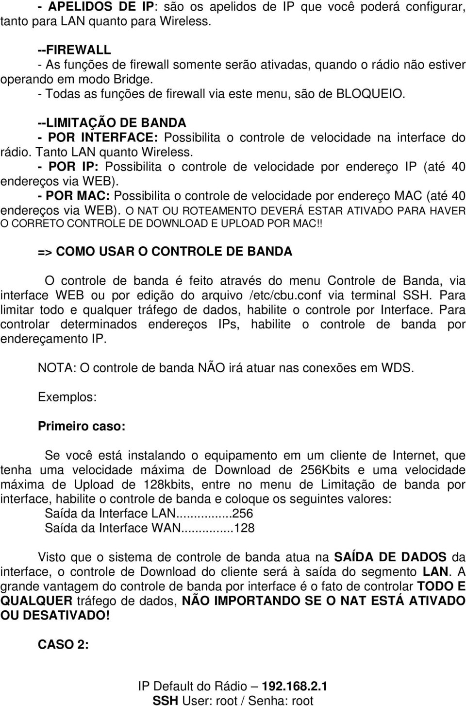 --LIMITAÇÃO DE BANDA - POR INTERFACE: Possibilita o controle de velocidade na interface do rádio. Tanto LAN quanto Wireless.