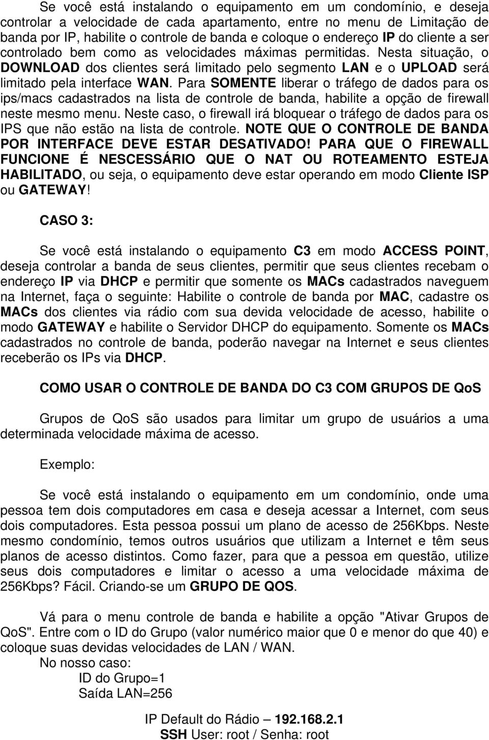 Para SOMENTE liberar o tráfego de dados para os ips/macs cadastrados na lista de controle de banda, habilite a opção de firewall neste mesmo menu.