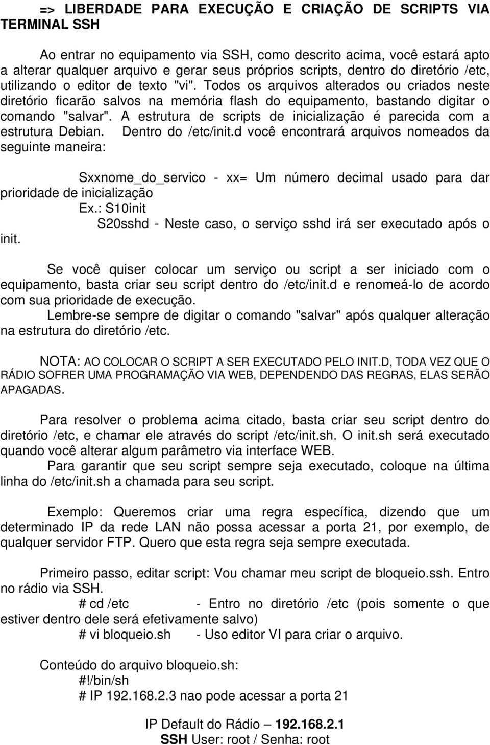 A estrutura de scripts de inicialização é parecida com a estrutura Debian. Dentro do /etc/init.