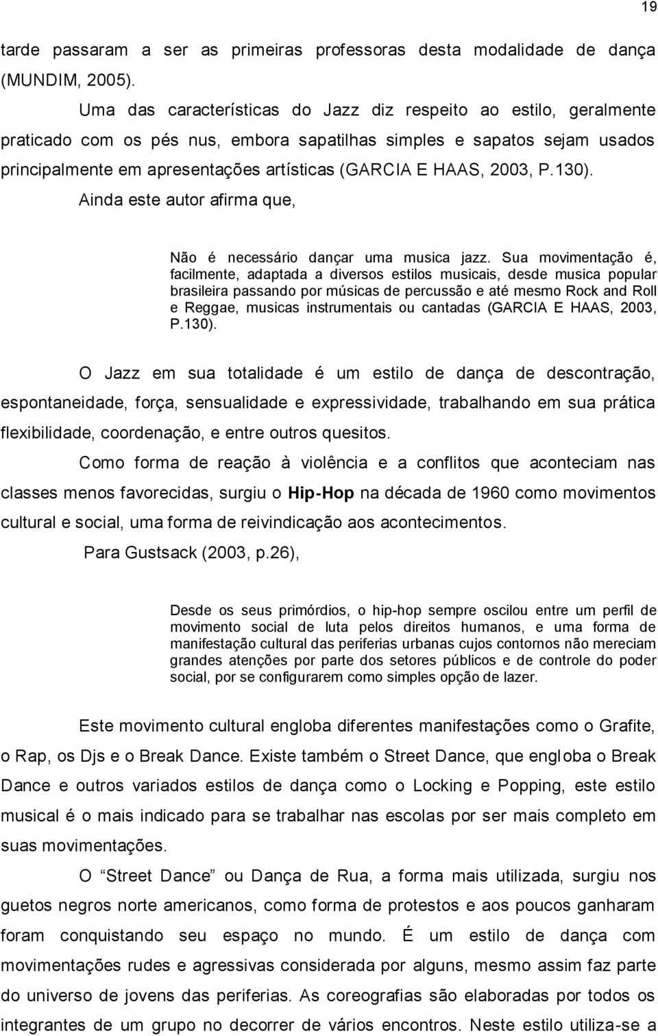 HAAS, 2003, P.130). Ainda este autor afirma que, Não é necessário dançar uma musica jazz.