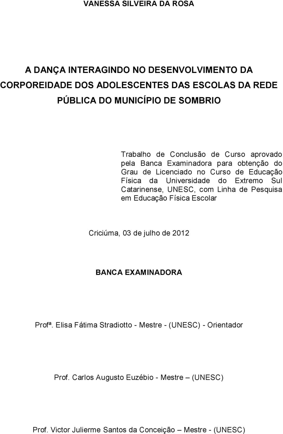 Universidade do Extremo Sul Catarinense, UNESC, com Linha de Pesquisa em Educação Física Escolar Criciúma, 03 de julho de 2012 BANCA EXAMINADORA