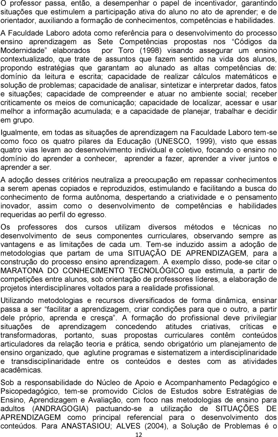 A Faculdade Laboro adota como referência para o desenvolvimento do processo ensino aprendizagem as Sete Competências propostas nos Códigos da Modernidade elaborados por Toro (1998) visando assegurar