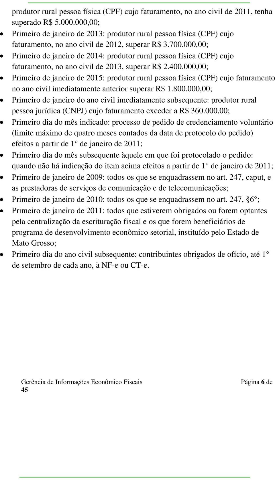 000,00; Primeiro de janeiro de 2014: produtor rural pessoa física (CPF) cujo faturamento, no ano civil de 2013, superar R$ 2.400.