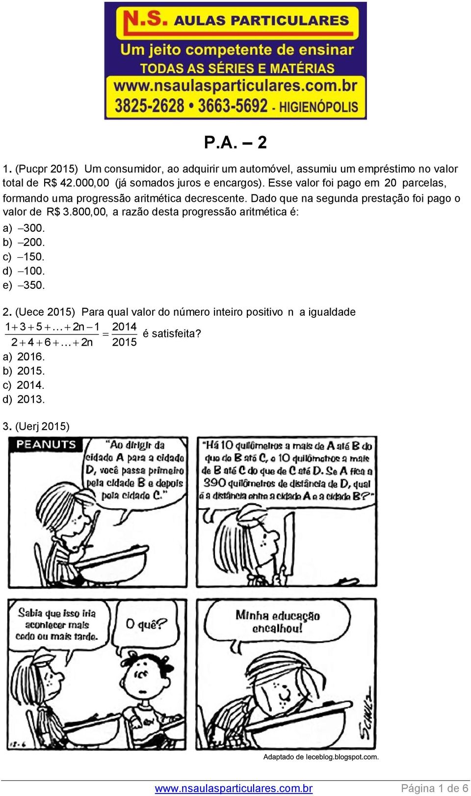 Dado que na segunda prestação foi pago o valor de R$ 3.800,00, a razão desta progressão aritmética é: a) 300. b) 00. c) 150. d) 100. e) 350.