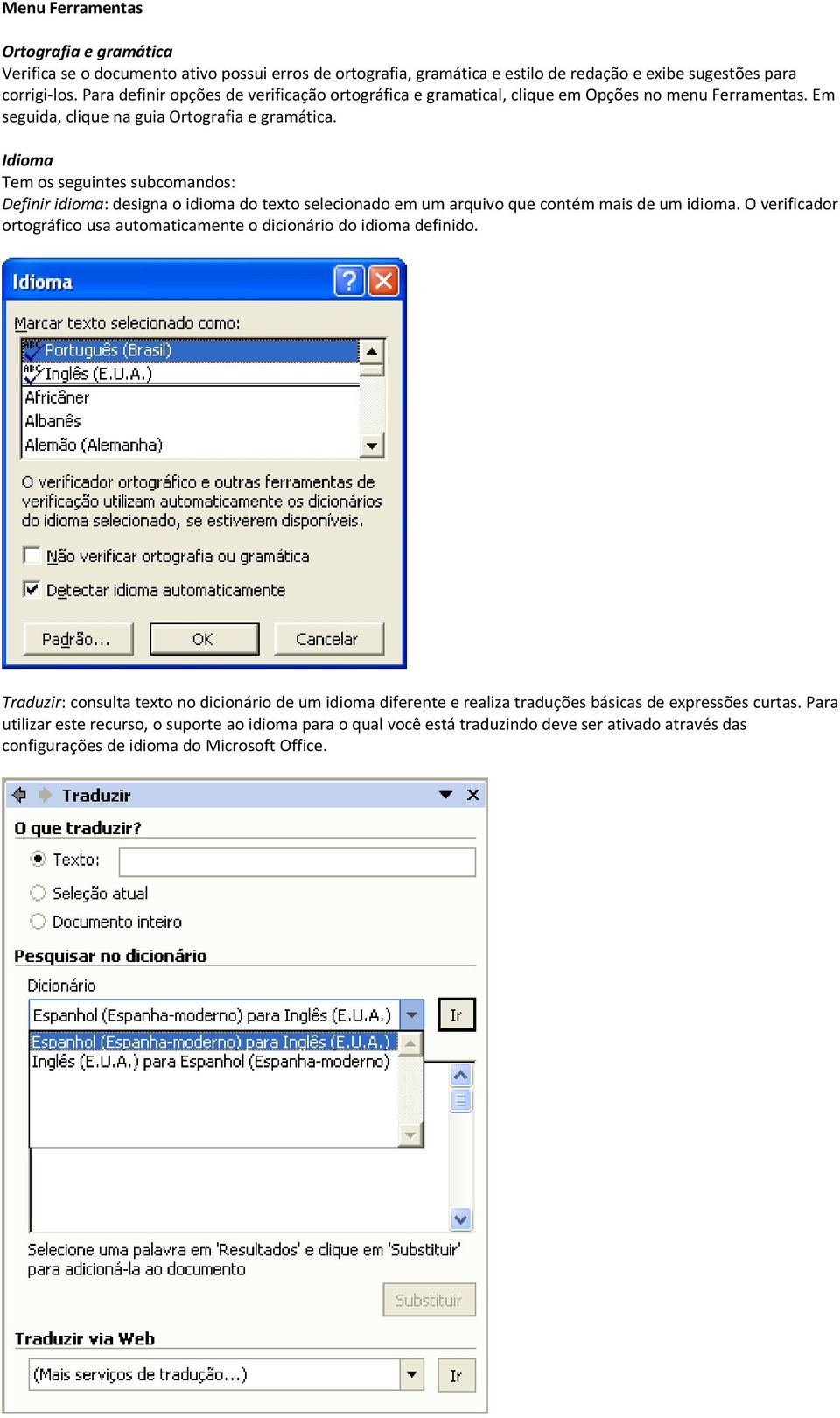 Idioma Tem os seguintes subcomandos: Definir idioma: designa o idioma do texto selecionado em um arquivo que contém mais de um idioma.