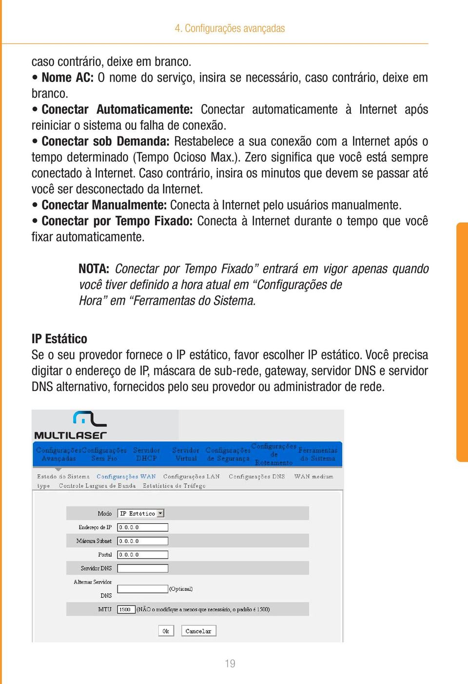 Conectar sob Demanda: Restabelece a sua conexão com a Internet após o tempo determinado (Tempo Ocioso Max.). Zero significa que você está sempre conectado à Internet.