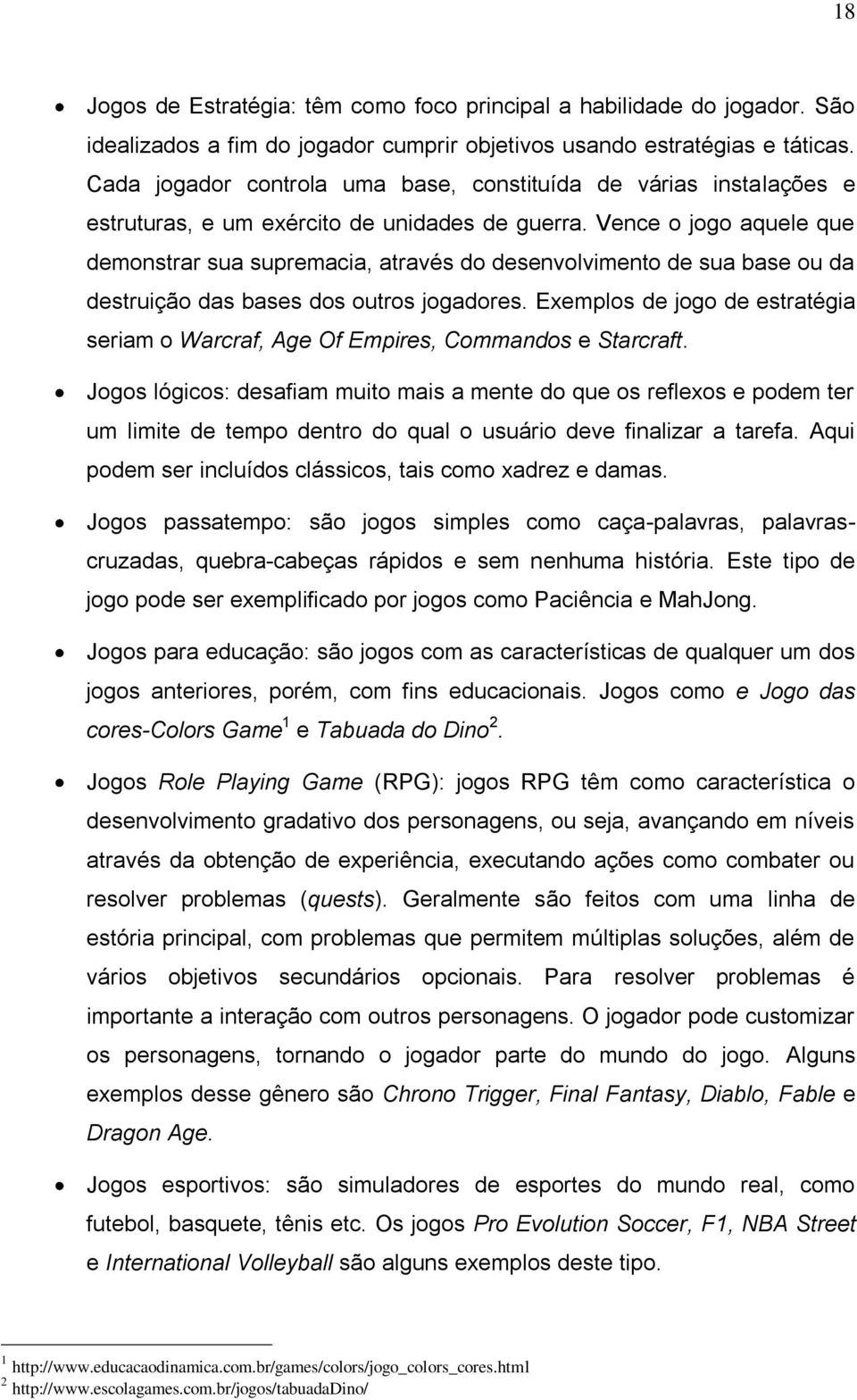 Vence o jogo aquele que demonstrar sua supremacia, através do desenvolvimento de sua base ou da destruição das bases dos outros jogadores.