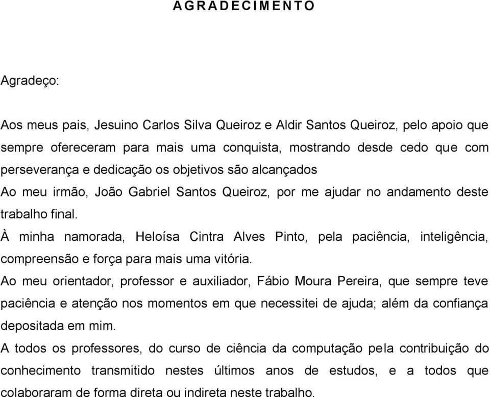 À minha namorada, Heloísa Cintra Alves Pinto, pela paciência, inteligência, compreensão e força para mais uma vitória.