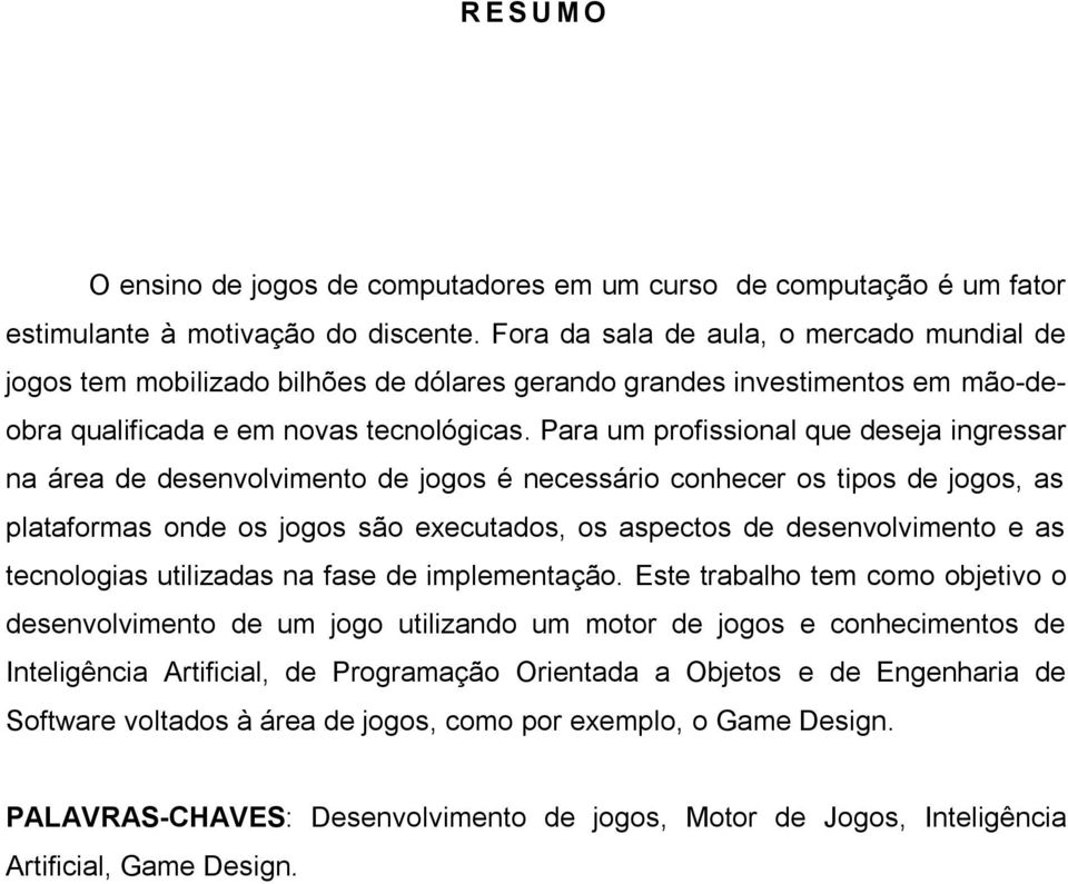 Para um profissional que deseja ingressar na área de desenvolvimento de jogos é necessário conhecer os tipos de jogos, as plataformas onde os jogos são executados, os aspectos de desenvolvimento e as