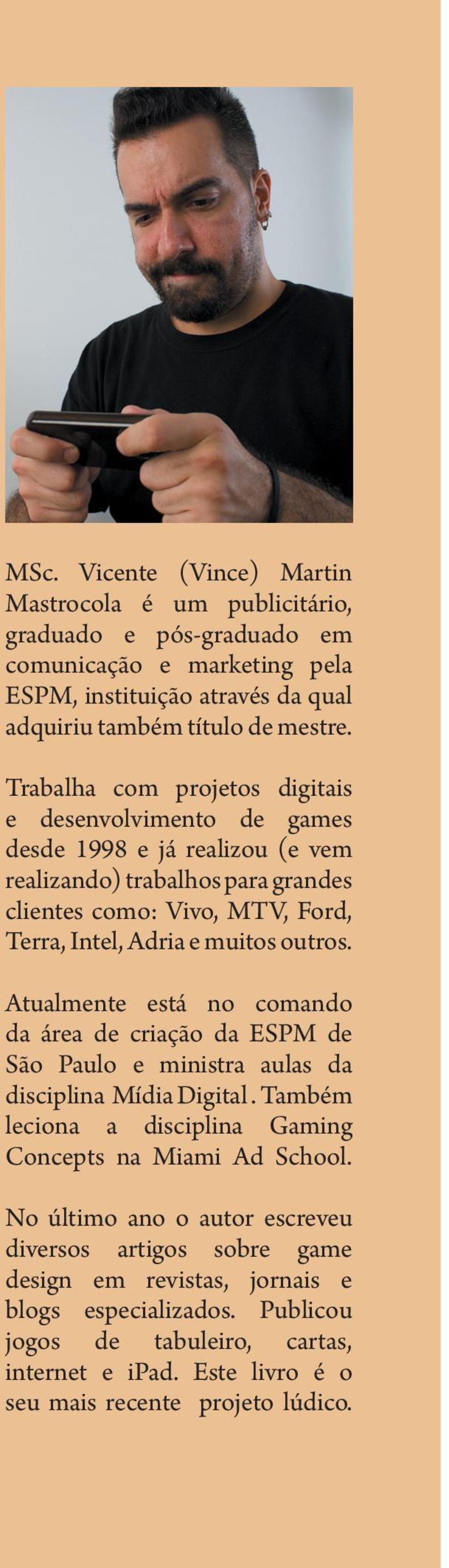 outros. Atualmente está no comando da área de criação da ESPM de São Paulo e ministra aulas da disciplina Mídia Digital. Também leciona a disciplina Gaming Concepts na Miami Ad School.