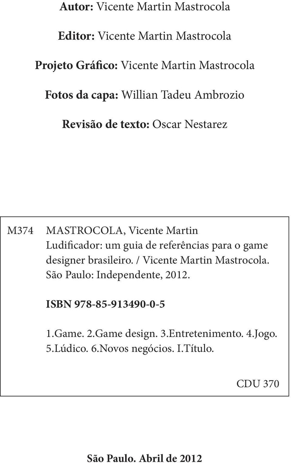 referências para o game designer brasileiro. / Vicente Martin Mastrocola. São Paulo: Independente, 2012.