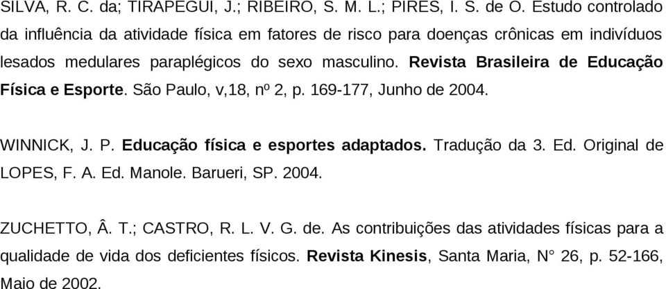 Revista Brasileira de Educação Física e Esporte. São Paulo, v,18, nº 2, p. 169-177, Junho de 2004. WINNICK, J. P. Educação física e esportes adaptados.