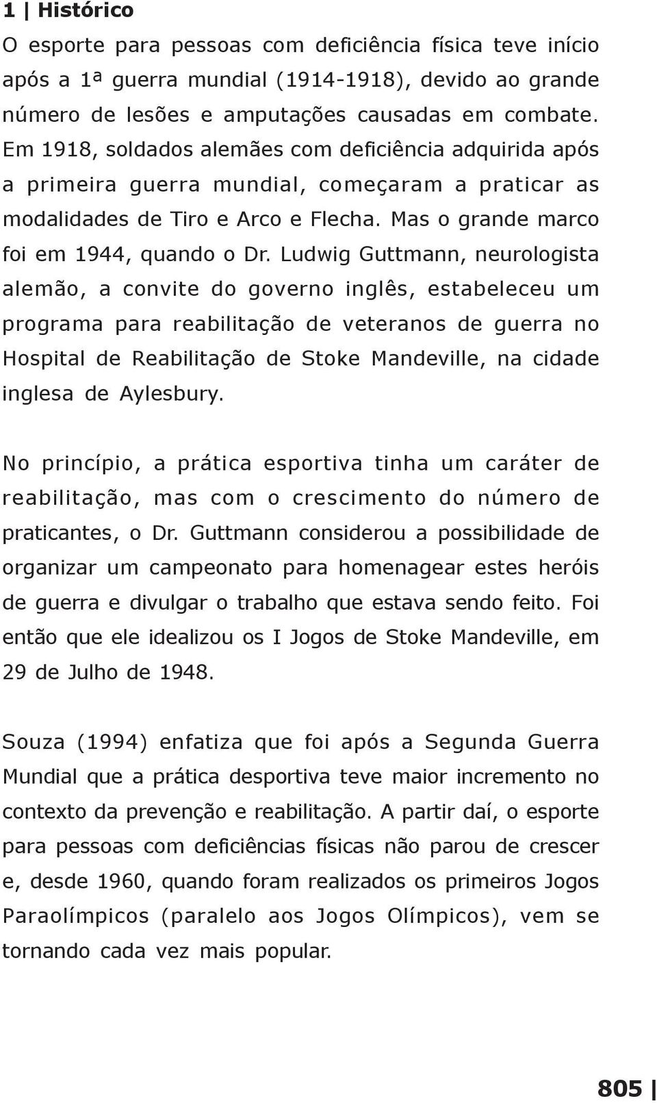 Ludwig Guttmann, neurologista alemão, a convite do governo inglês, estabeleceu um programa para reabilitação de veteranos de guerra no Hospital de Reabilitação de Stoke Mandeville, na cidade inglesa