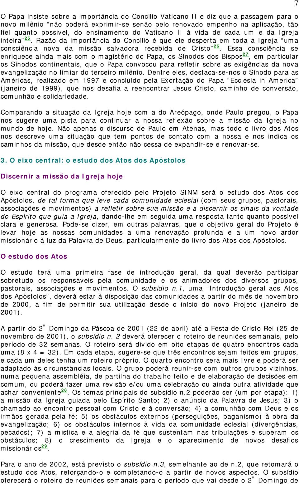 Razão da importância do Concílio é que ele desperta em toda a Igreja uma consciência nova da missão salvadora recebida de Cristo 26.