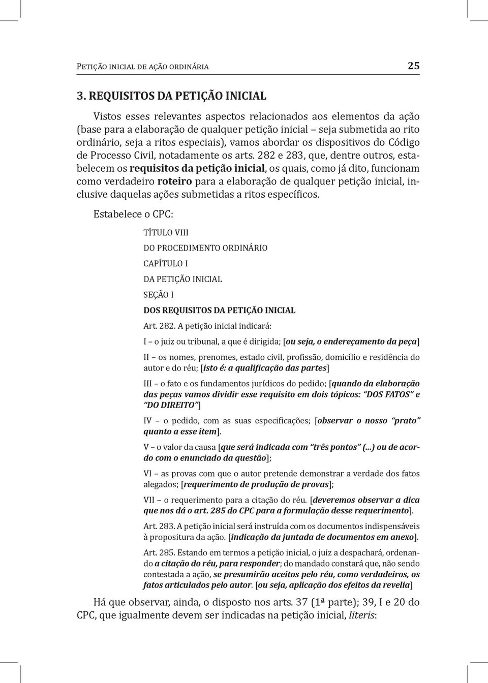 especiais), vamos abordar os dispositivos do Código de Processo Civil, notadamente os arts.