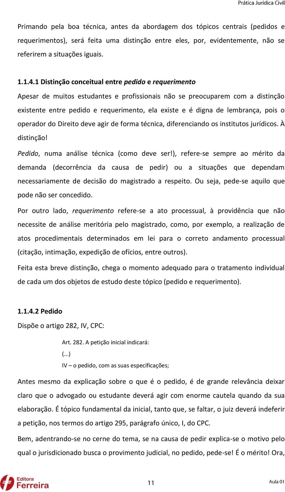 lembrança, pois o operador do Direito deve agir de forma técnica, diferenciando os institutos jurídicos. À distinção! Pedido, numa análise técnica (como deve ser!