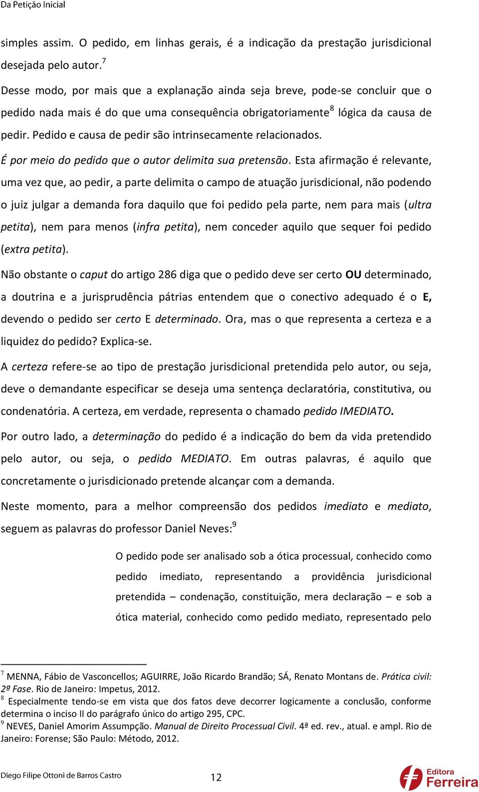 Pedido e causa de pedir são intrinsecamente relacionados. É por meio do pedido que o autor delimita sua pretensão.