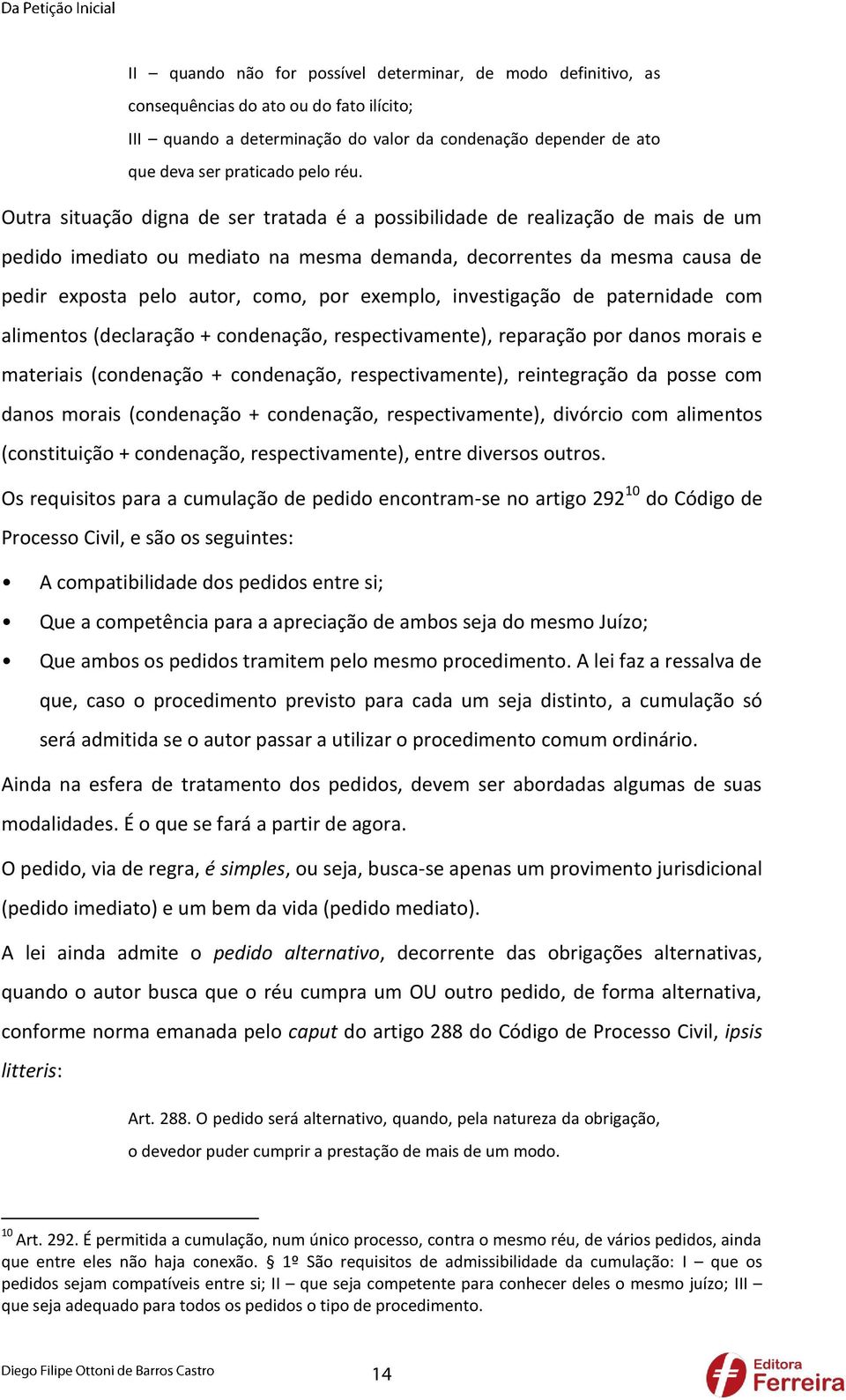 exemplo, investigação de paternidade com alimentos (declaração + condenação, respectivamente), reparação por danos morais e materiais (condenação + condenação, respectivamente), reintegração da posse