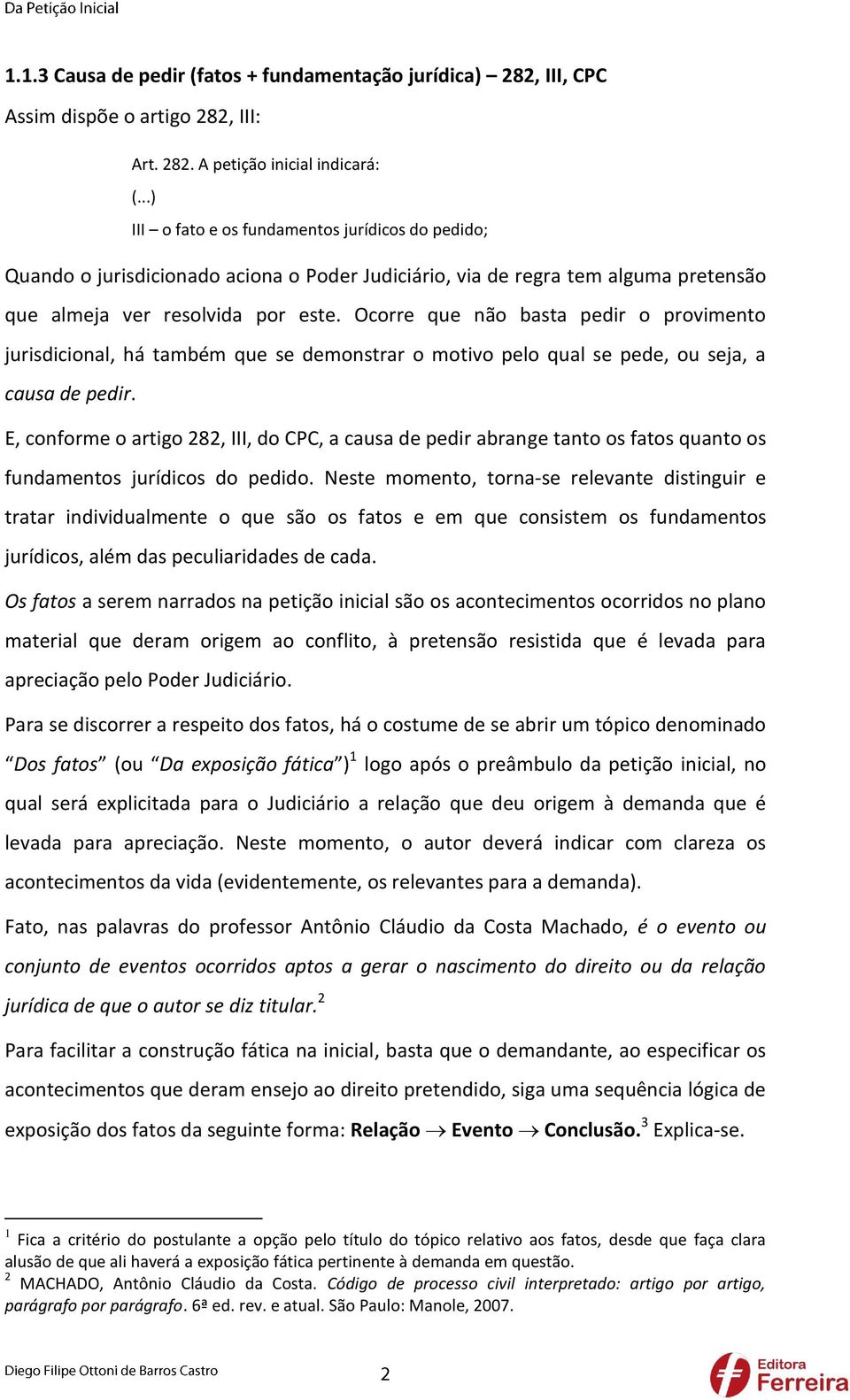 Ocorre que não basta pedir o provimento jurisdicional, há também que se demonstrar o motivo pelo qual se pede, ou seja, a causa de pedir.