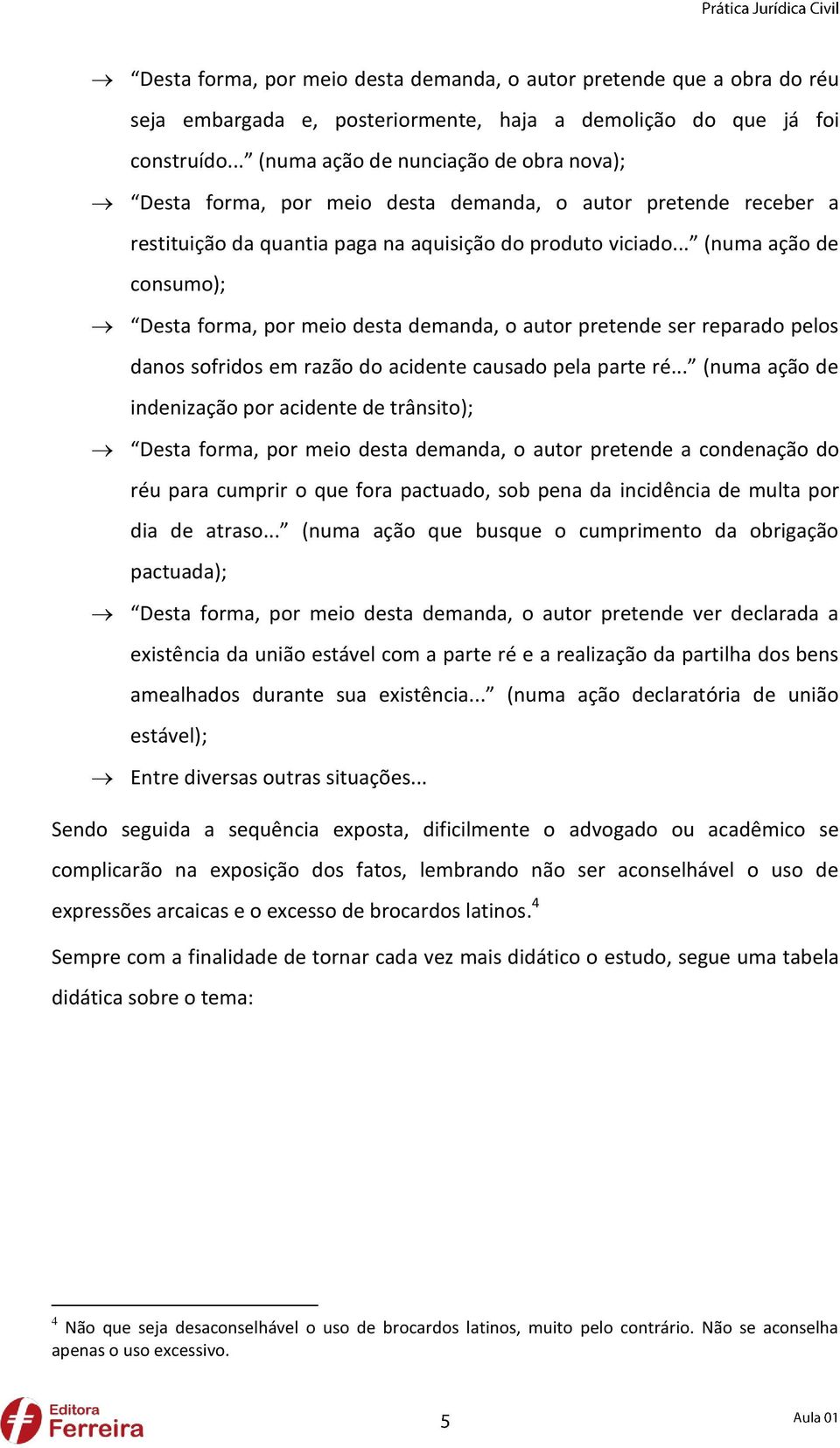 .. (numa ação de consumo); Desta forma, por meio desta demanda, o autor pretende ser reparado pelos danos sofridos em razão do acidente causado pela parte ré.