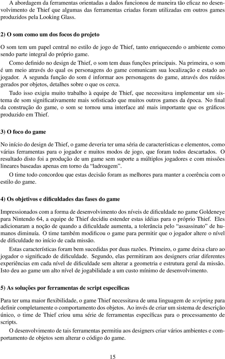 Como definido no design de Thief, o som tem duas funções principais. Na primeira, o som é um meio através do qual os personagens do game comunicam sua localização e estado ao jogador.