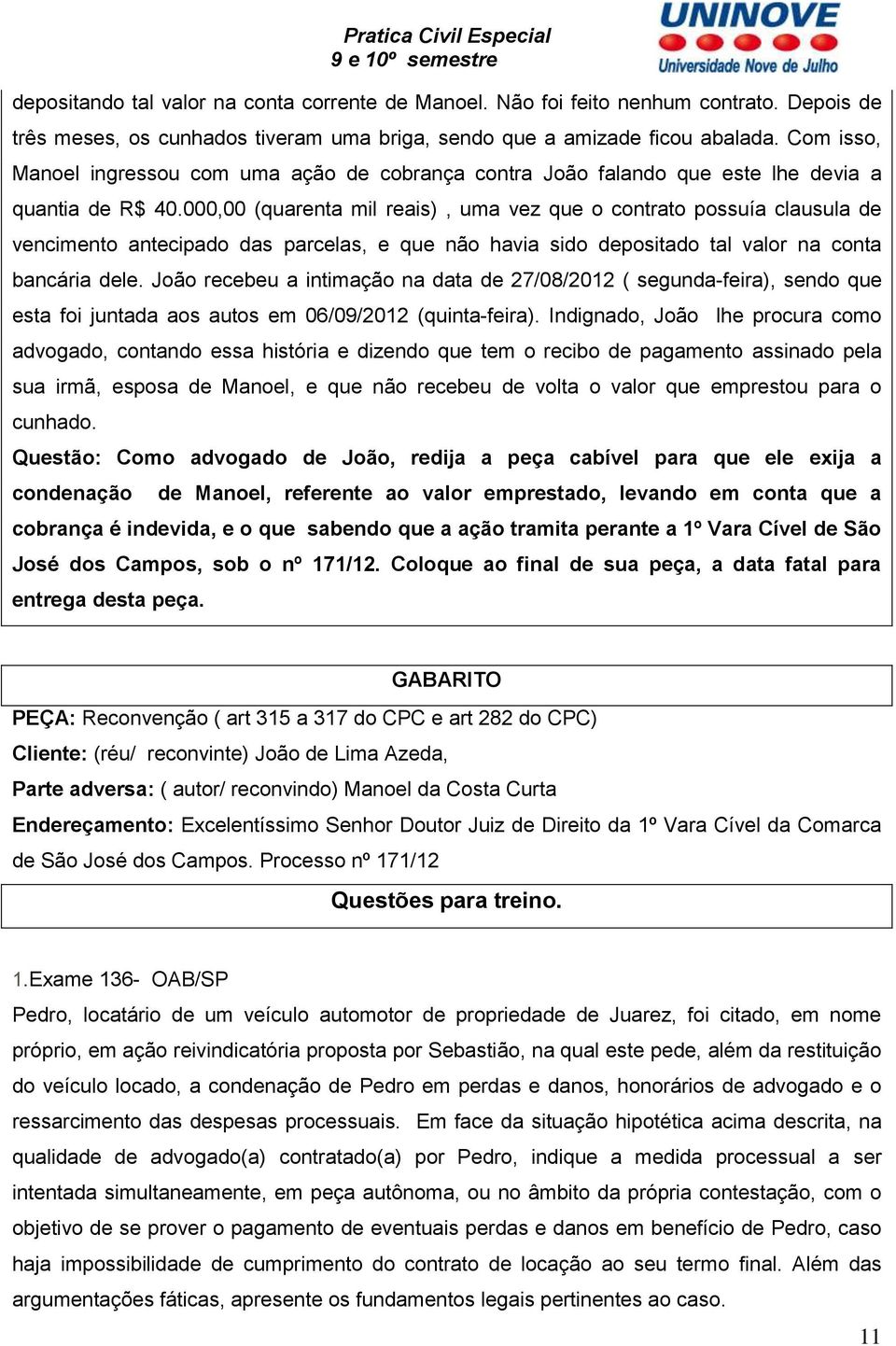 000,00 (quarenta mil reais), uma vez que o contrato possuía clausula de vencimento antecipado das parcelas, e que não havia sido depositado tal valor na conta bancária dele.