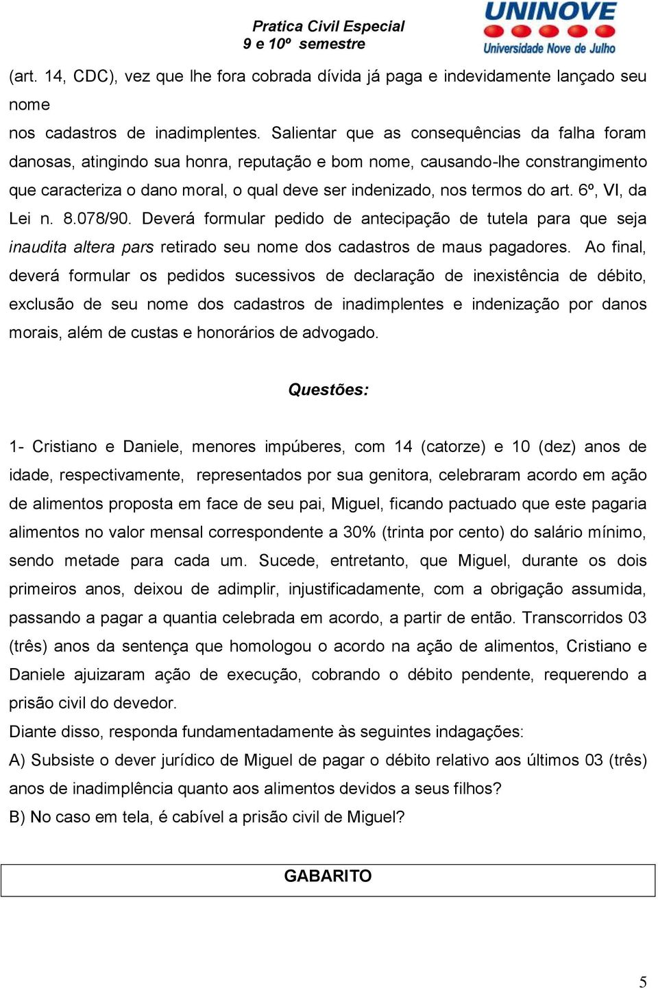 art. 6º, VI, da Lei n. 8.078/90. Deverá formular pedido de antecipação de tutela para que seja inaudita altera pars retirado seu nome dos cadastros de maus pagadores.