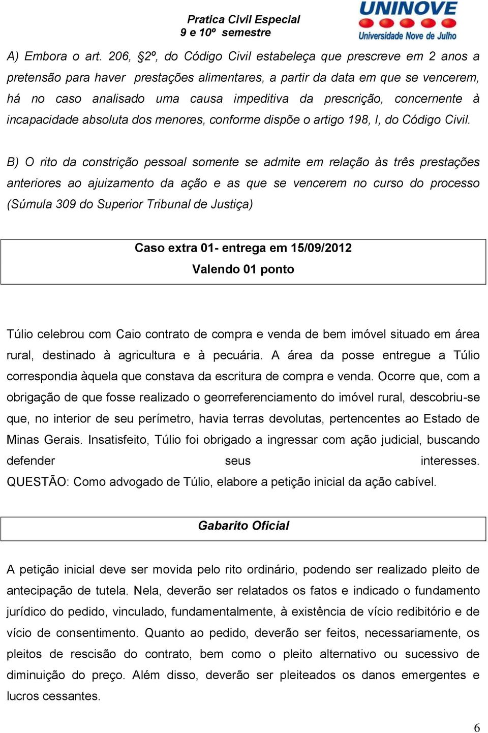 prescrição, concernente à incapacidade absoluta dos menores, conforme dispõe o artigo 198, I, do Código Civil.