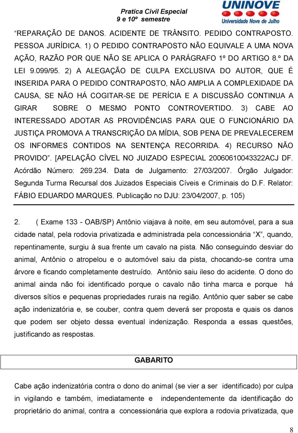 2) A ALEGAÇÃO DE CULPA EXCLUSIVA DO AUTOR, QUE É INSERIDA PARA O PEDIDO CONTRAPOSTO, NÃO AMPLIA A COMPLEXIDADE DA CAUSA, SE NÃO HÁ COGITAR-SE DE PERÍCIA E A DISCUSSÃO CONTINUA A GIRAR SOBRE O MESMO