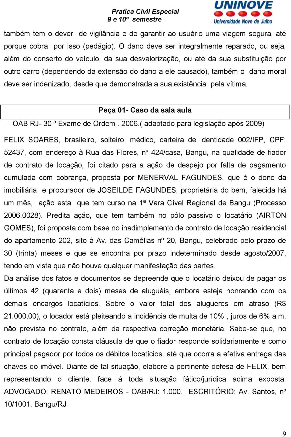 o dano moral deve ser indenizado, desde que demonstrada a sua existência pela vítima. Peça 01- Caso da sala aula OAB RJ- 30 º Exame de Ordem. 2006.