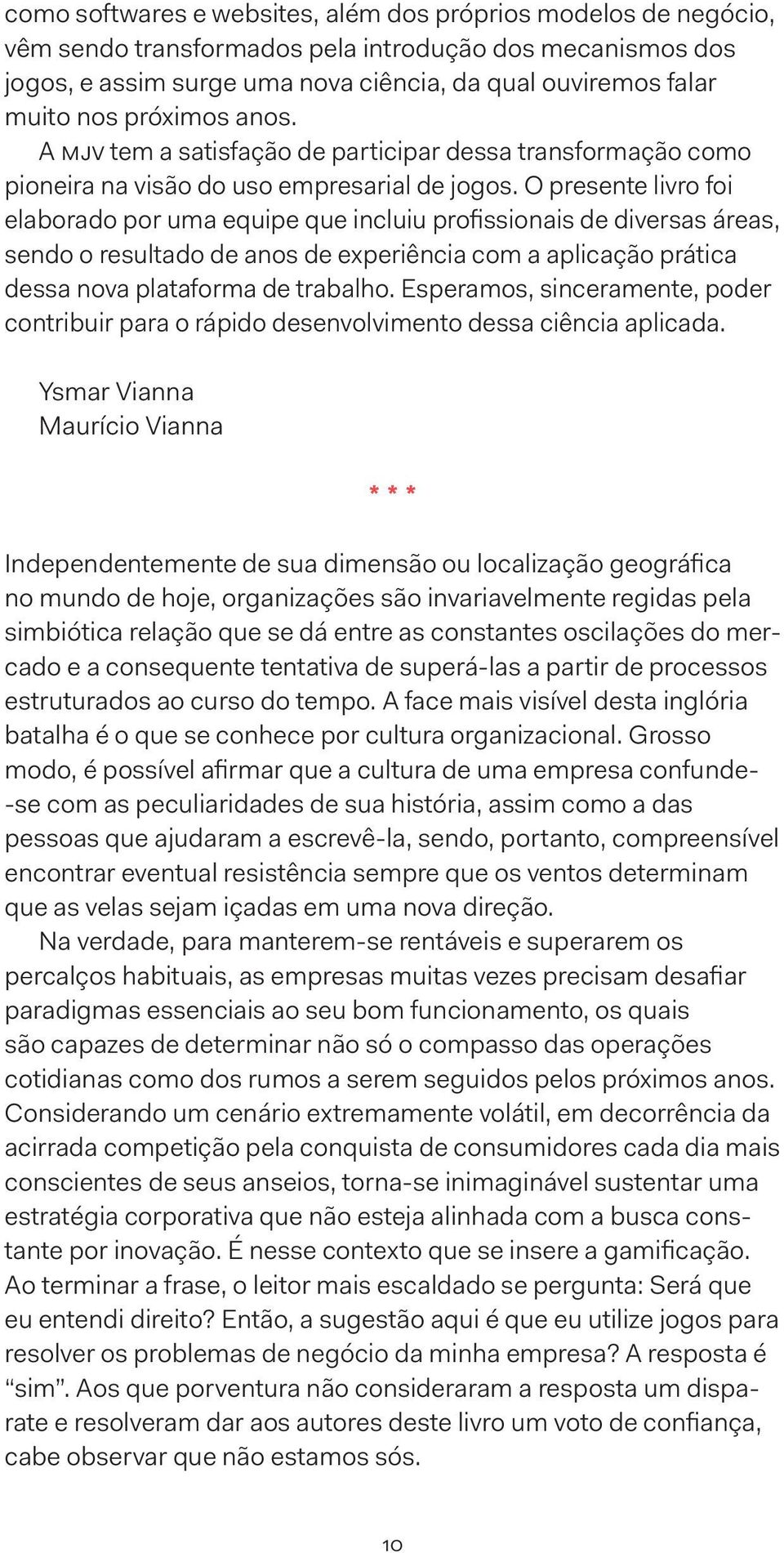 O presente livro foi elaborado por uma equipe que incluiu profissionais de diversas áreas, sendo o resultado de anos de experiência com a aplicação prática dessa nova plataforma de trabalho.