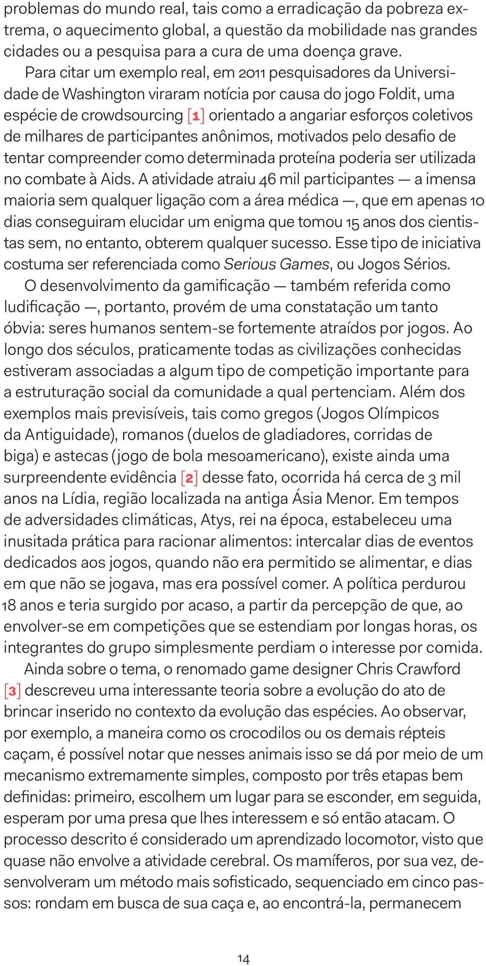 milhares de participantes anônimos, motivados pelo desafio de tentar compreender como determinada proteína poderia ser utilizada no combate à Aids.