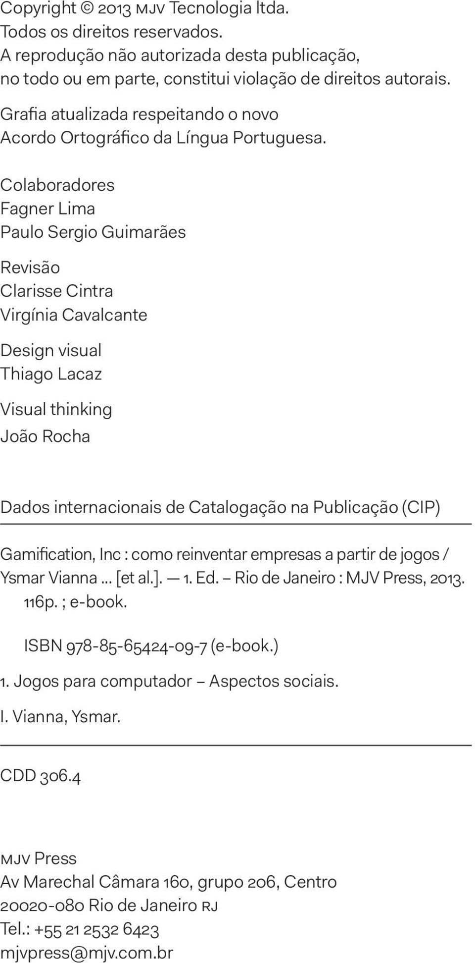 Colaboradores Fagner Lima Paulo Sergio Guimarães Revisão Clarisse Cintra Virgínia Cavalcante Design visual Thiago Lacaz Visual thinking João Rocha Dados internacionais de Catalogação na Publicação